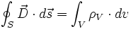 \oint_S \vec{D} \cdot d\vec{s} = \int_V \rho_V \cdot dv