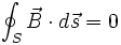 \oint_S \vec{B} \cdot d\vec{s} = 0